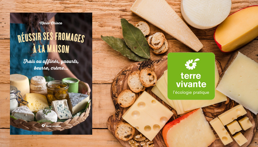 “réussir Ses Fromages à La Maison” De Marie Chioca Aux Éditions Terre Vivante A Vos Assiettes 