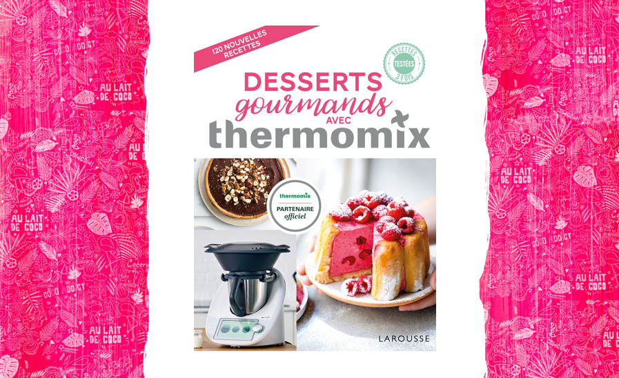 Desserts Gourmands Avec Thermomix Aux Editions Larousse A Vos