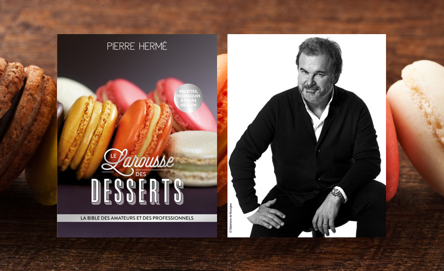 Le “Larousse des desserts“ de Pierre Hermé aux Éditions Larousse